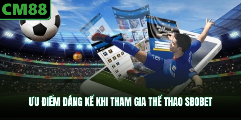 Ưu điểm đáng kể khi tham gia thể thao Sbobet